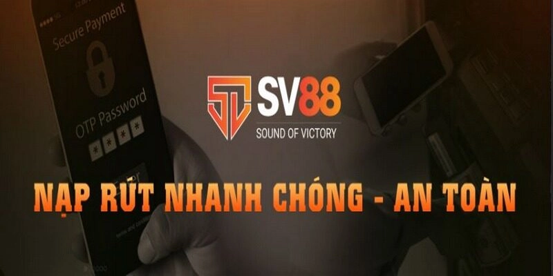 Kênh nạp rút tiền SV88 nhanh chóng và an toàn